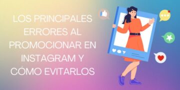Los Principales Errores Al Promocionar En Instagram y Cómo Evitarlos